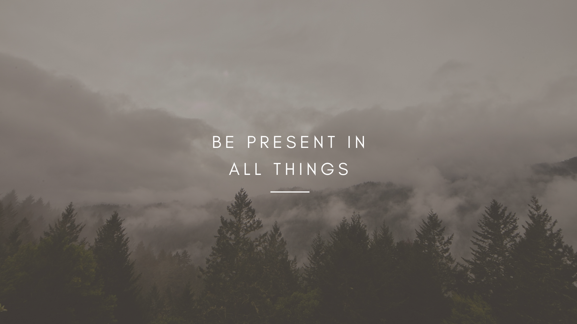 Be present in all things