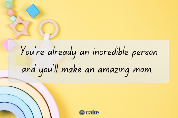 You're already an incredible person and you'll make an amazing mom.